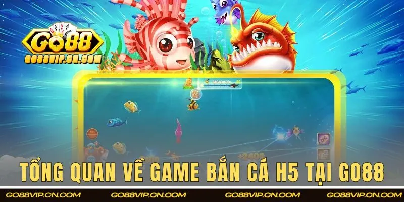 Tổng quan về game bắn cá H5 tại GO88