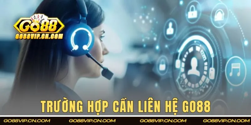 Những tình huống cần liên hệ GO88